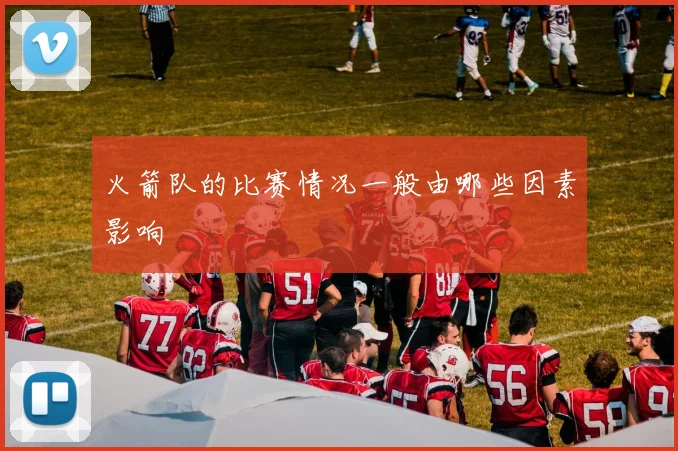 火箭队的比赛情况一般由哪些因素影响