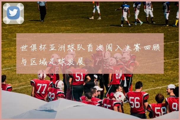 世俱杯亚洲球队首次闯入决赛回顾与区域足球发展
