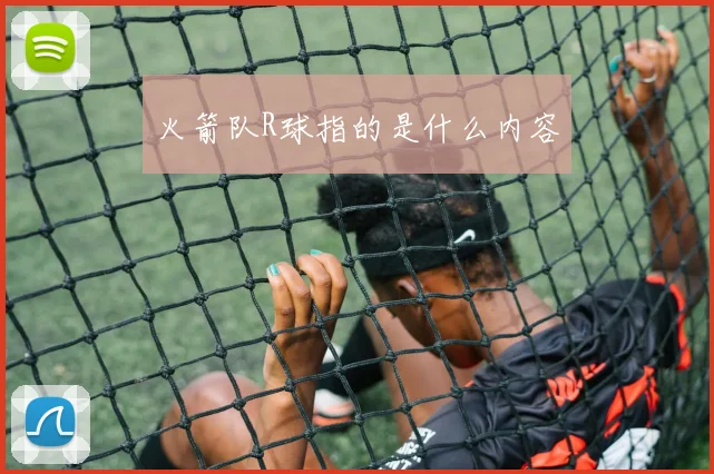 火箭队R球指的是什么内容
