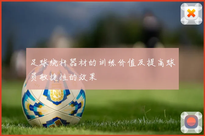 足球绕杆器材的训练价值及提高球员敏捷性的效果